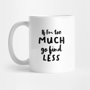 If I'm Too Much Go Find Less Mug